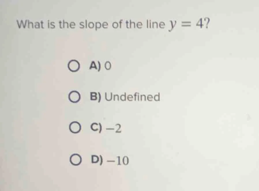 what is the slope of the line $y = 4$? a) 0 b) undefined c) $-2$ d) $-1…