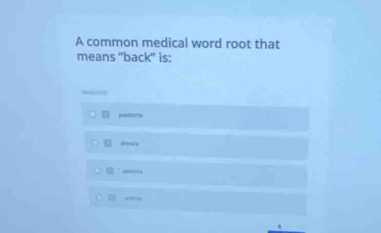 a common medical word root that means \back\ is: