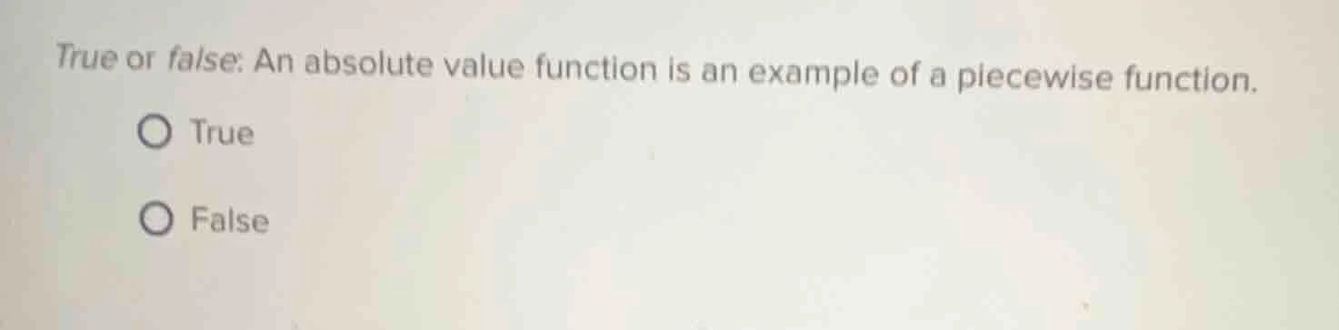 true or false: an absolute value function is an example of a piecewise …