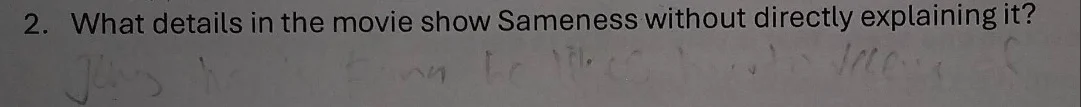 2. what details in the movie show sameness without directly explaining …