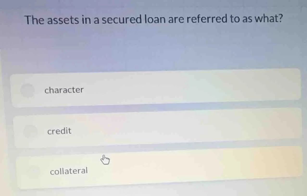 the assets in a secured loan are referred to as what? character credit …