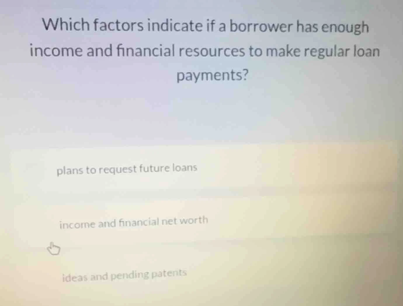 which factors indicate if a borrower has enough income and financial re…