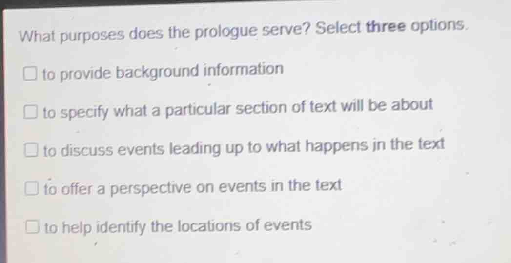 what purposes does the prologue serve? select three options. □ to provi…
