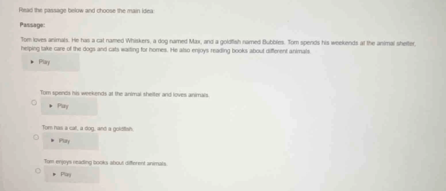 read the passage below and choose the main idea: passage: tom loves ani…