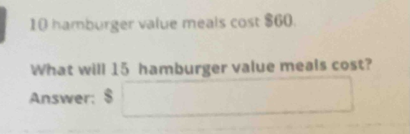 10 hamburger value meals cost $60. what will 15 hamburger value meals c…