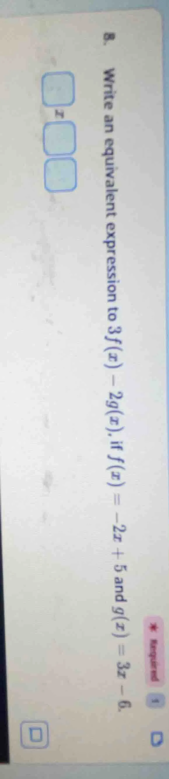 8. write an equivalent expression to 3f(x) - 2g(x), if f(x) = -2x + 5 a…