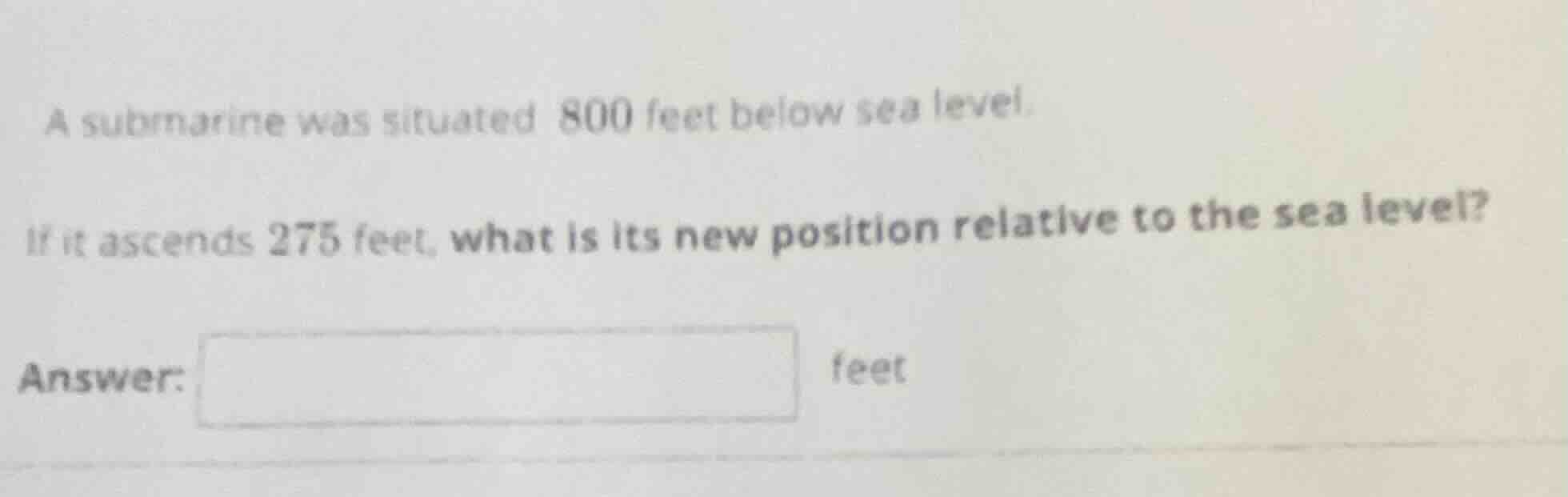 a submarine was situated 800 feet below sea level. if it ascends 275 fe…