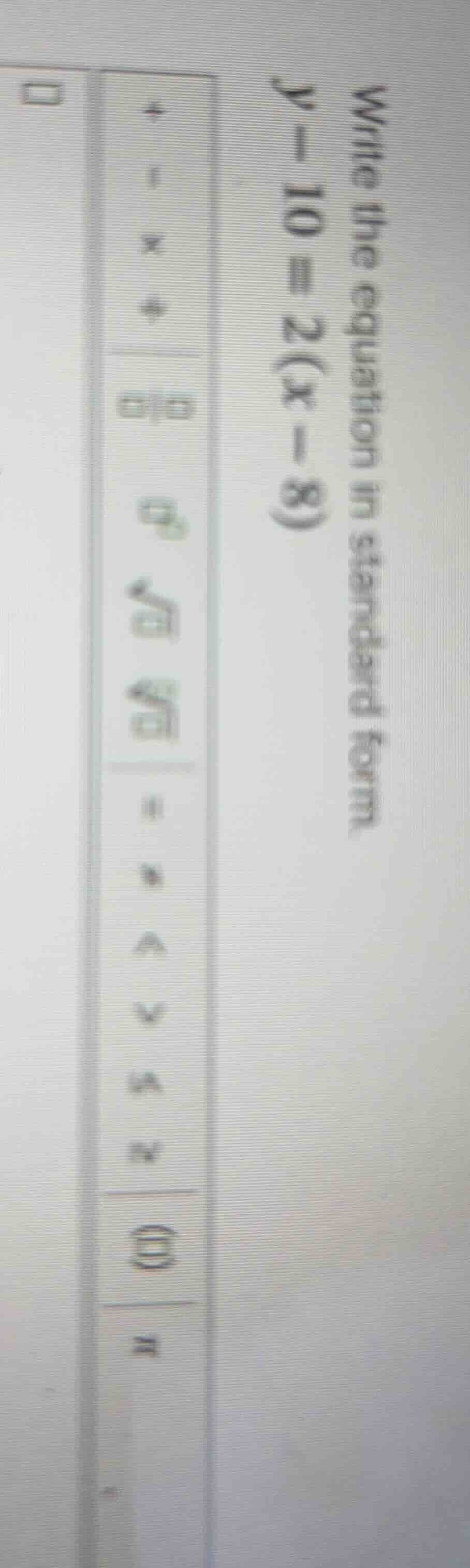 write the equation in standard form $y - 10 = 2(x - 8)$
