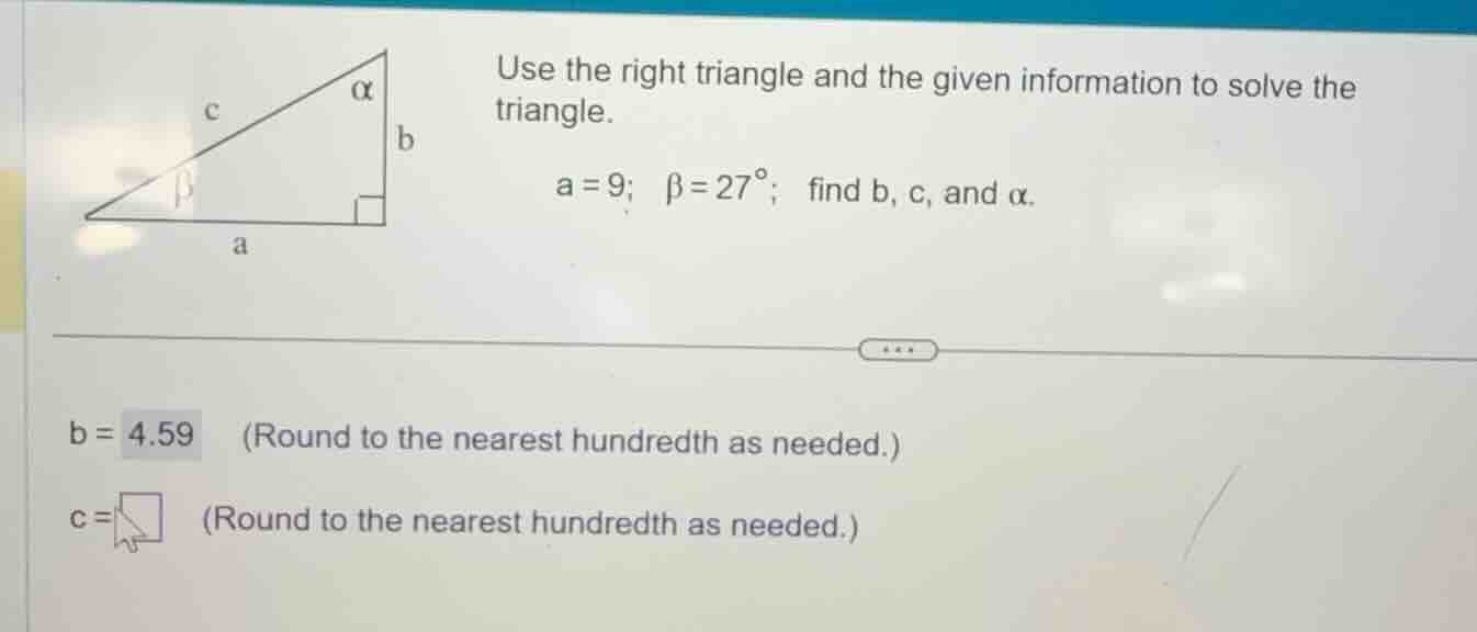 use the right triangle and the given information to solve the triangle.…