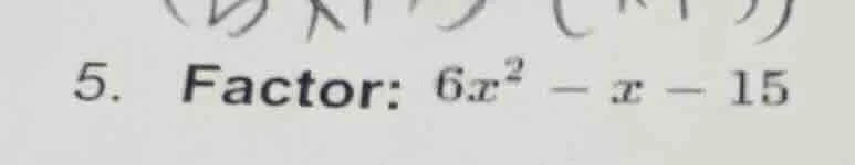 5. factor: $6x^2 - x - 15$