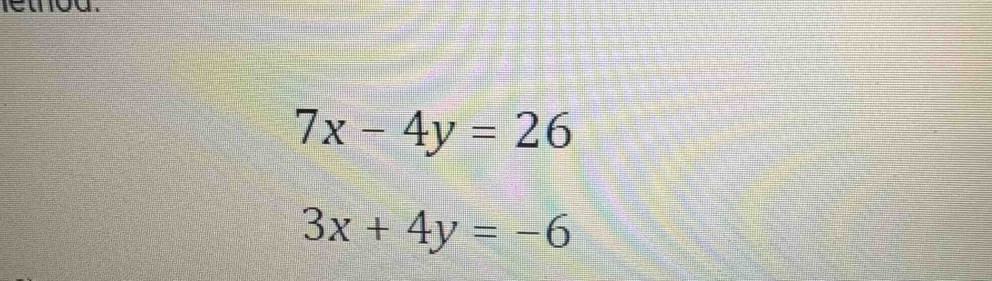 7x - 4y = 26\ 3x + 4y = -6