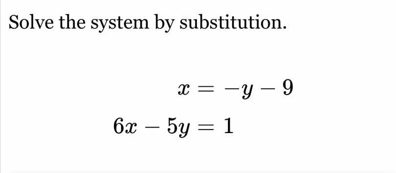 solve the system by substitution. x = -y - 9; 6x - 5y = 1