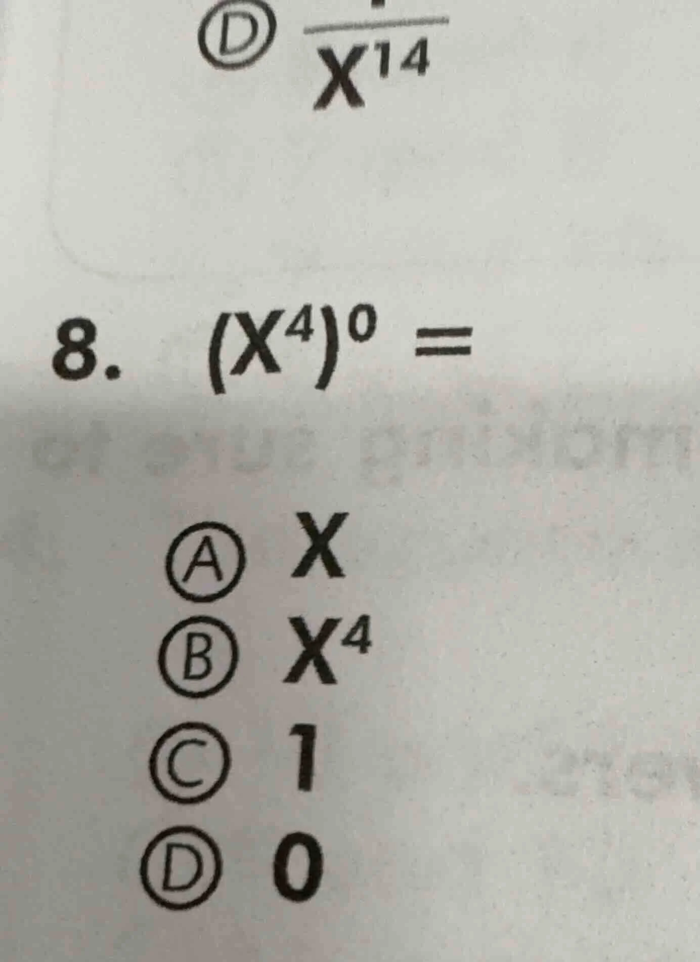 8. $(x^{4})^{0} =$ a $x$ b $x^{4}$ c $1$ d $0$
