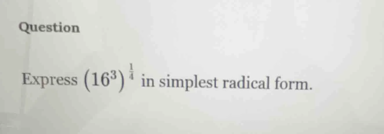 question express (left(16^{3} ight)^{\frac{1}{4}}) in simplest radical …