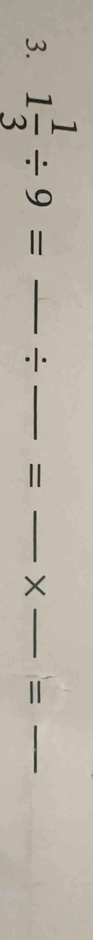 3. $1\\frac{1}{3} \\div 9 = \\frac{\\quad}{\\quad} \\div \\frac{\\quad}…