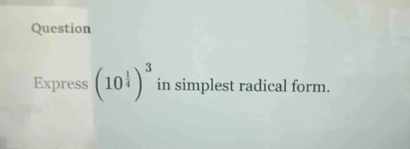 question express \\(\\left(10^{\\frac{1}{4}}\ ight)^3\\) in simplest ra…