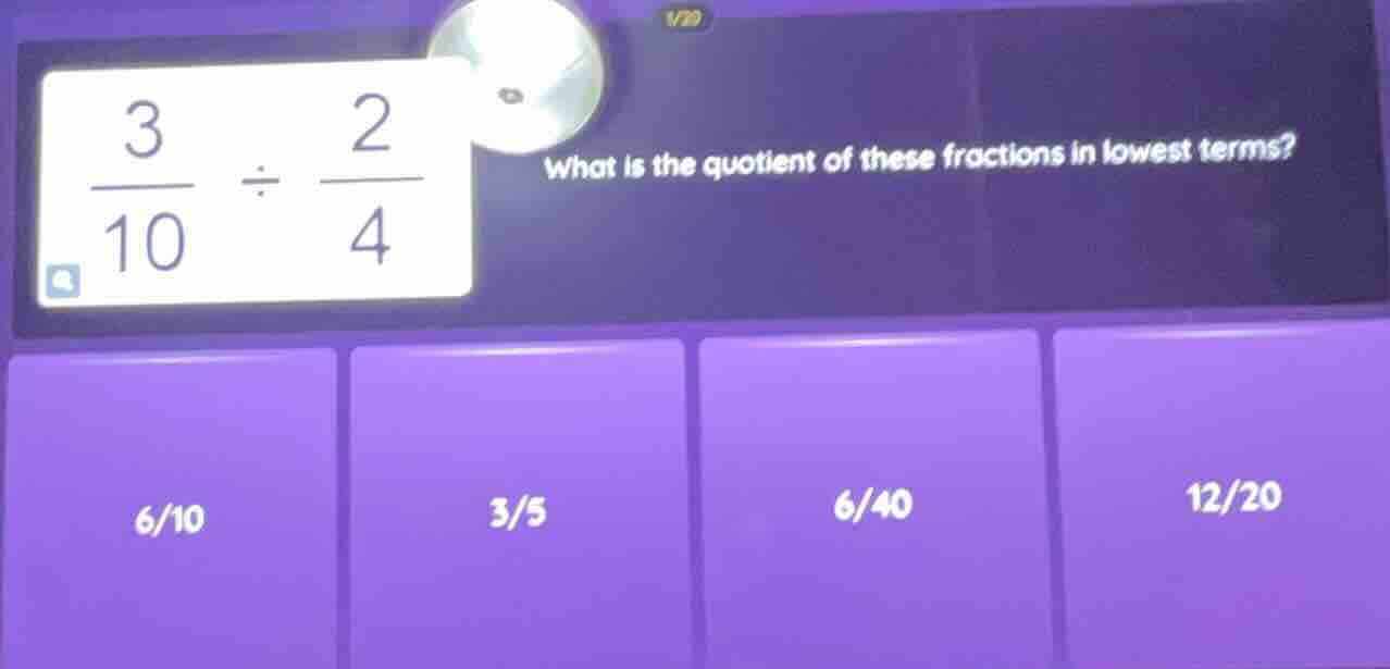 3/10 ÷ 2/4 what is the quotient of these fractions in lowest terms? opt…