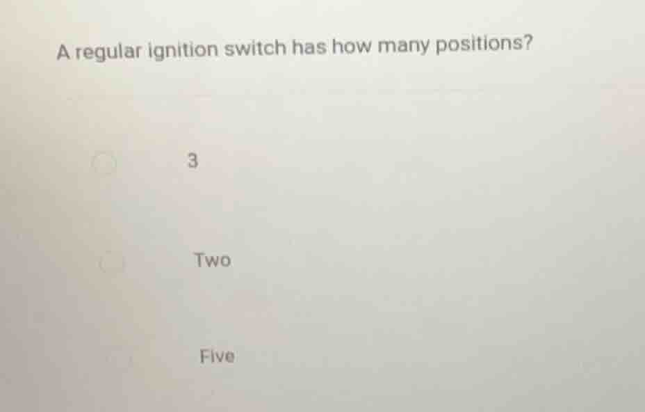 a regular ignition switch has how many positions? 3 two five