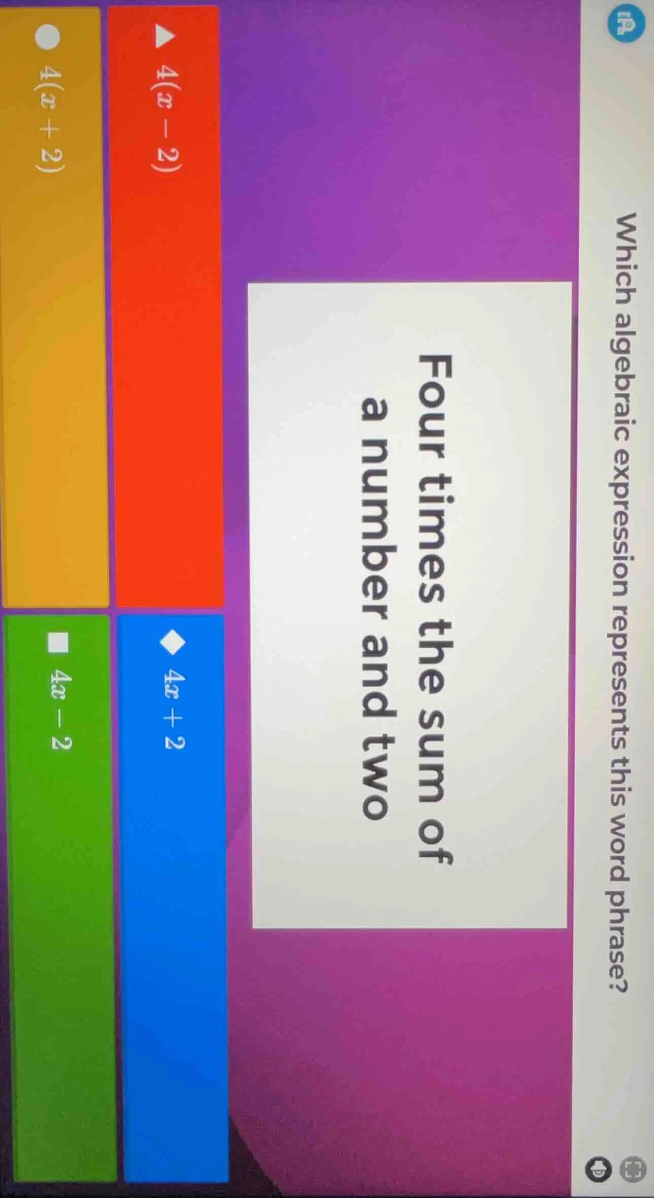 which algebraic expression represents this word phrase? four times the …