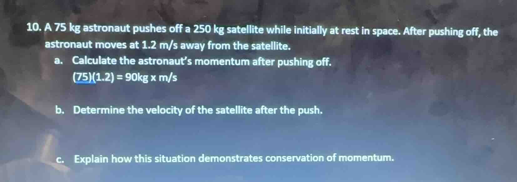 10. a 75 kg astronaut pushes off a 250 kg satellite while initially at …