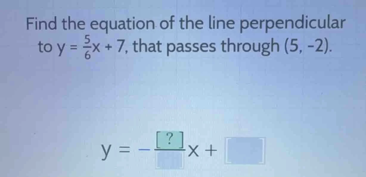 find the equation of the line perpendicular to y = (5/6)x + 7, that pas…