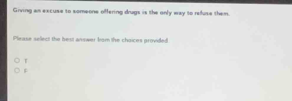 giving an excuse to someone offering drugs is the only way to refuse th…