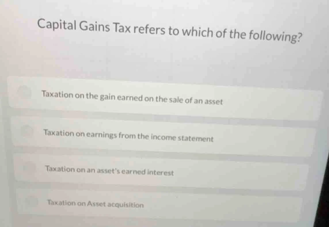 capital gains tax refers to which of the following? taxation on the gai…