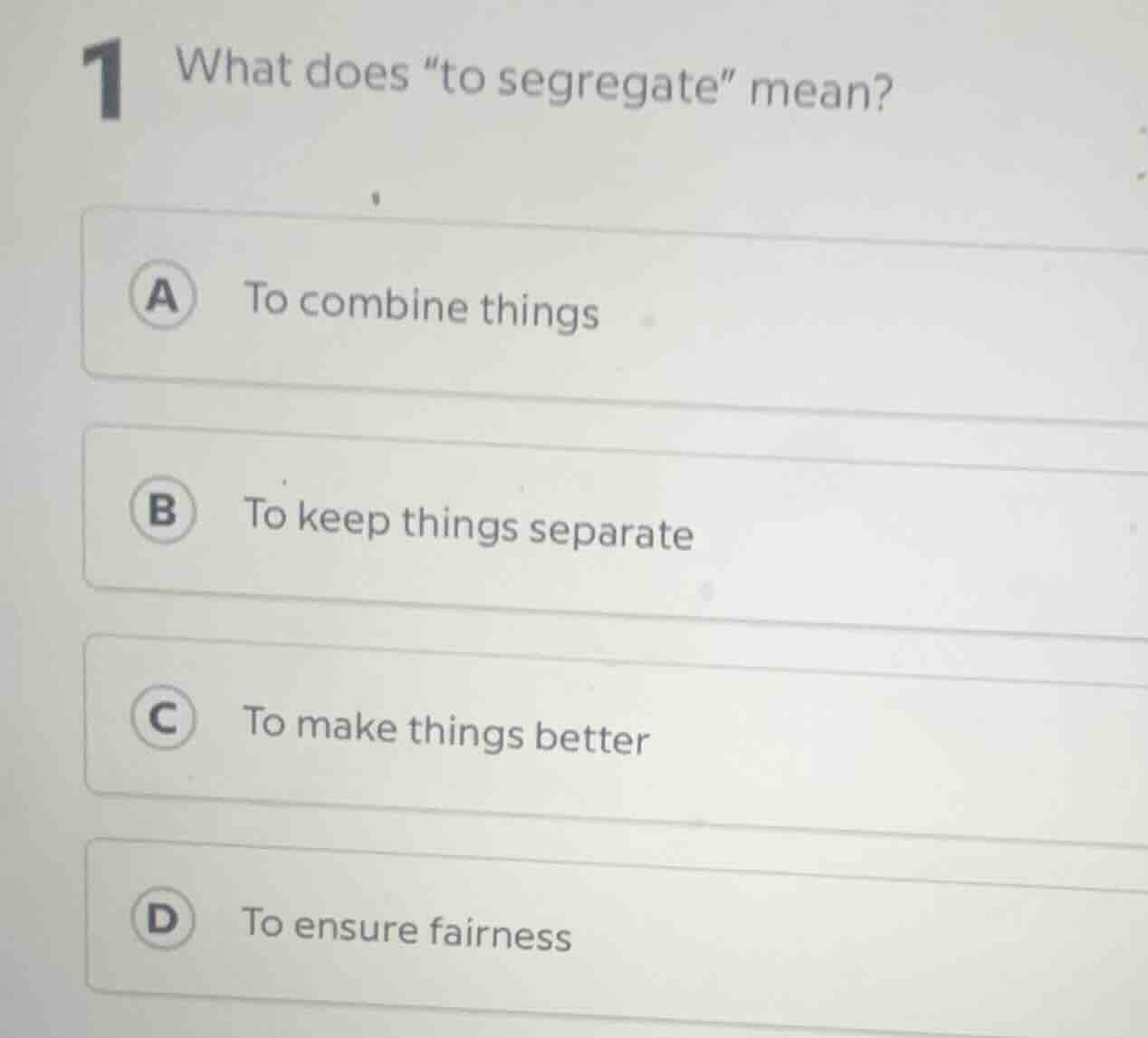 1 what does \to segregate\ mean? a to combine things b to keep things s…