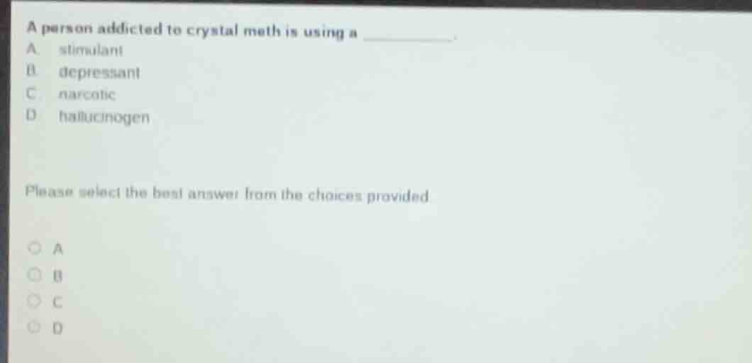 a person addicted to crystal meth is using a _______. a stimulant b dep…