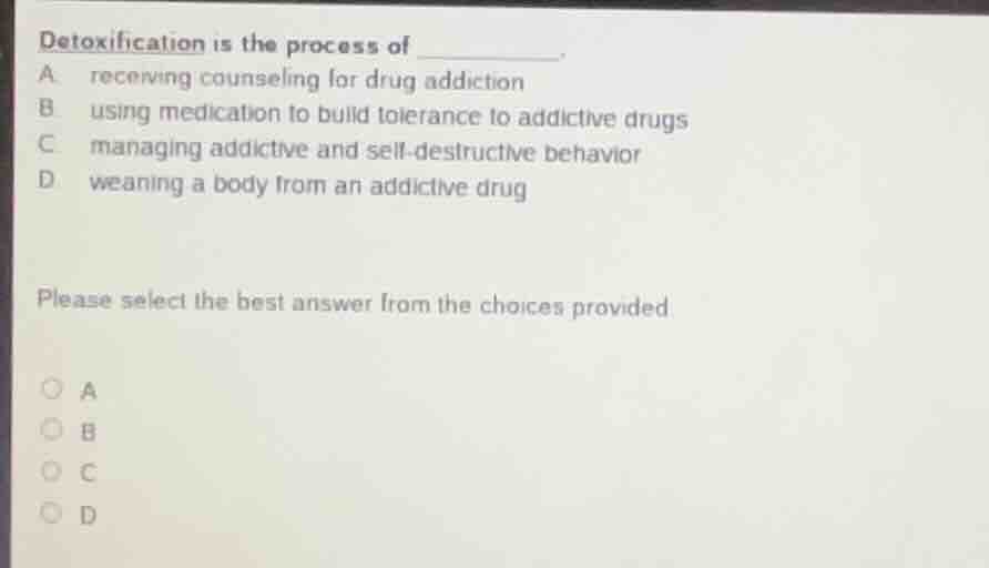 detoxification is the process of ______. a receiving counseling for dru…