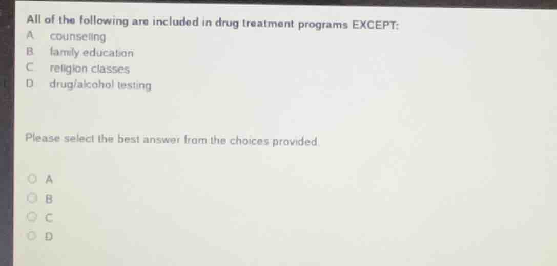 all of the following are included in drug treatment programs except: a …
