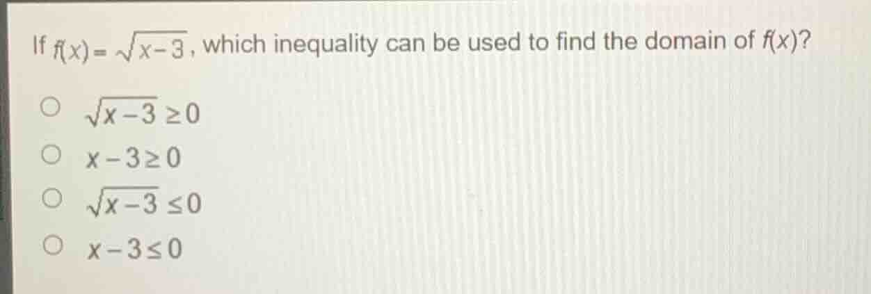 if $f(x)=\\sqrt{x - 3}$, which inequality can be used to find the domai…