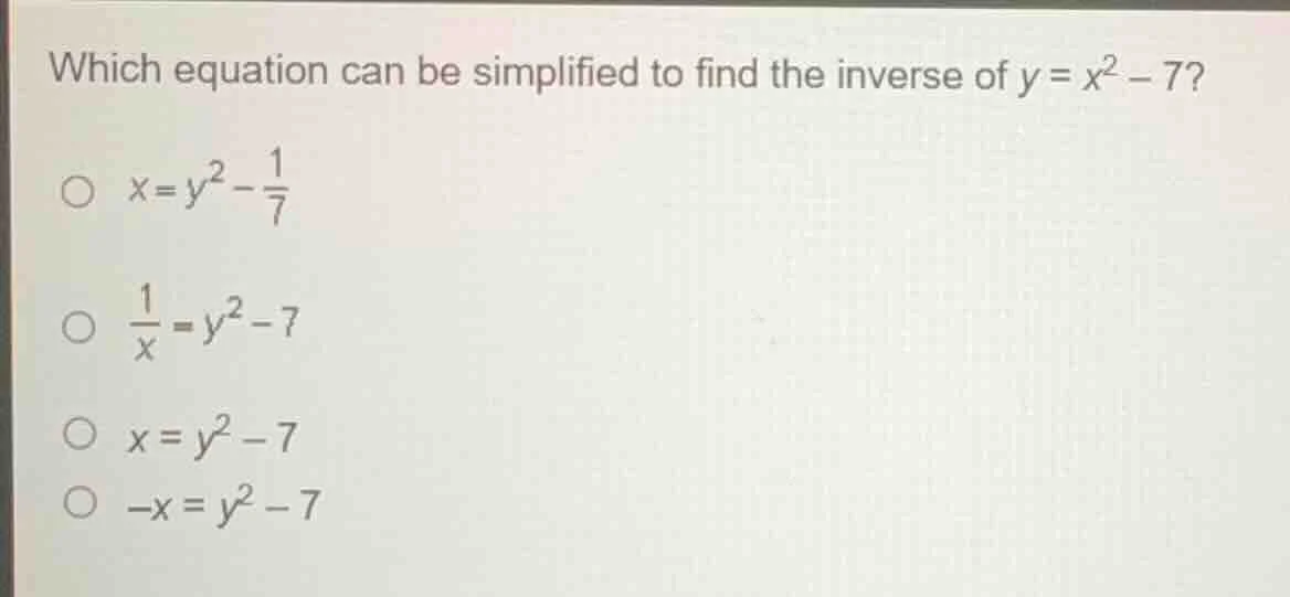 which equation can be simplified to find the inverse of $y = x^2 - 7$? …