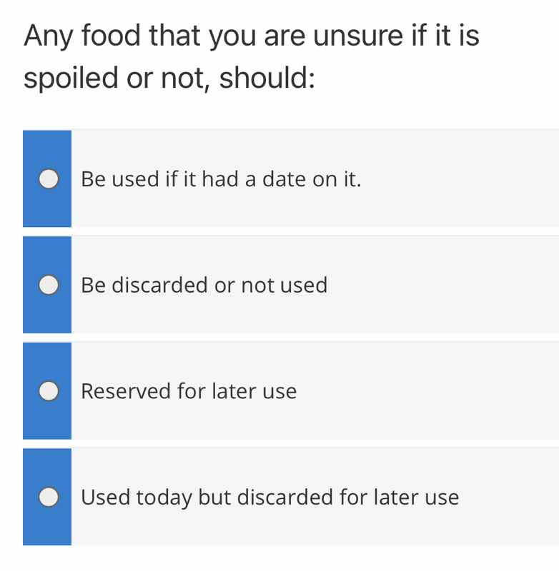 any food that you are unsure if it is spoiled or not, should: - be used…