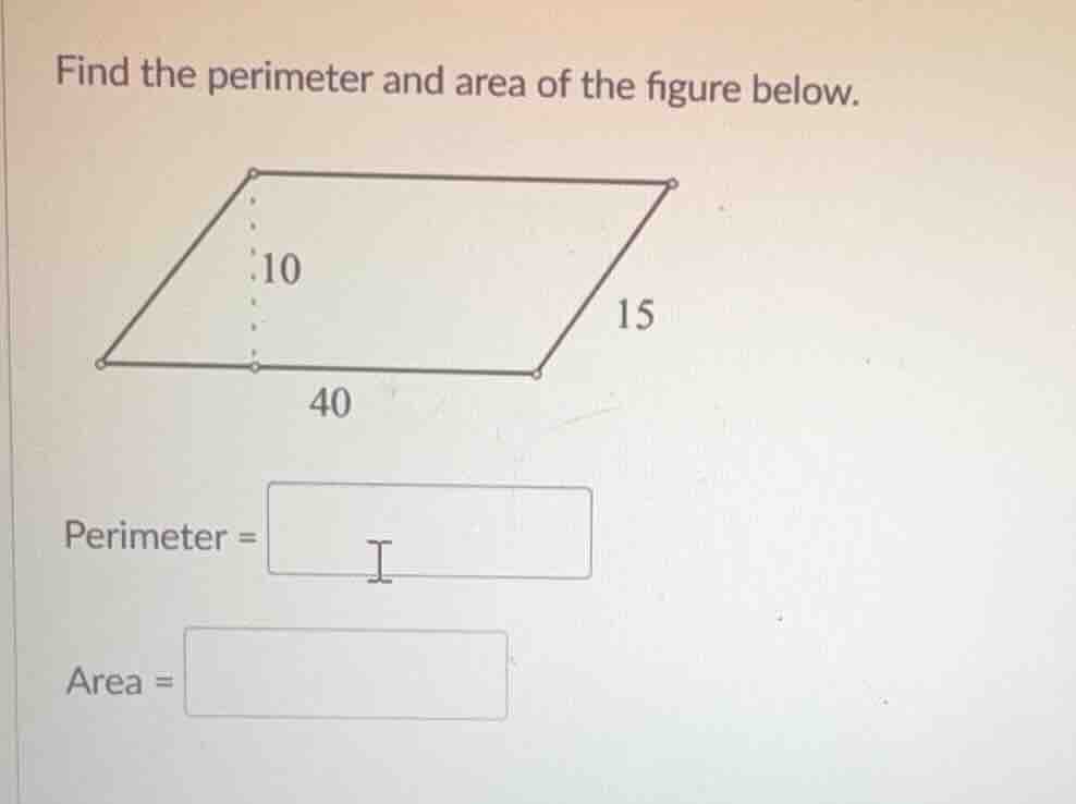 find the perimeter and area of the figure below. (figure of a parallelo…