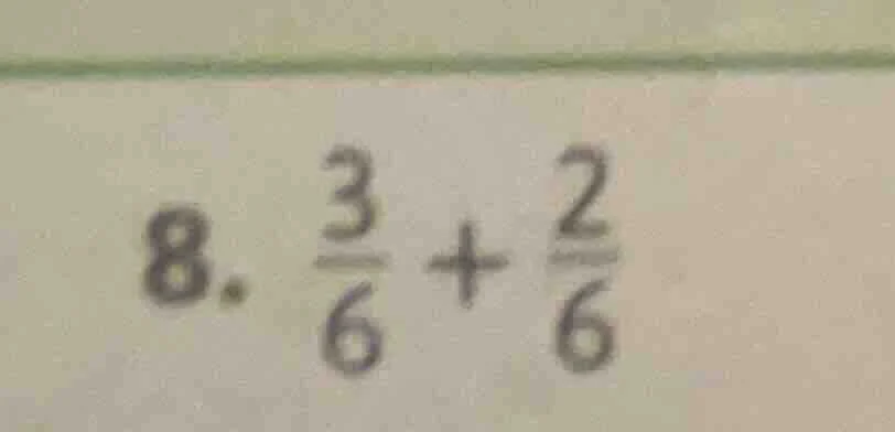 8. \\(\\frac{3}{6} + \\frac{2}{6}\\)