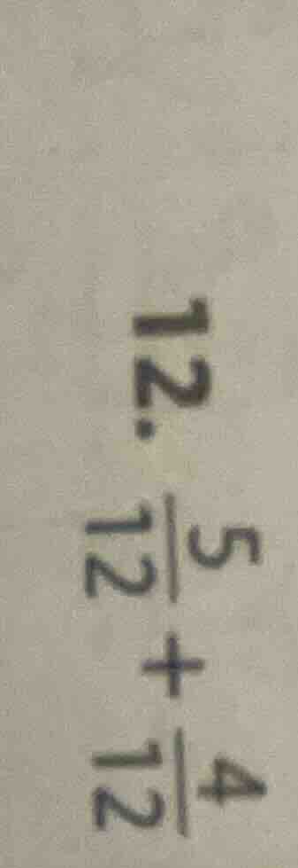 12. \\frac{5}{12} + \\frac{4}{12}