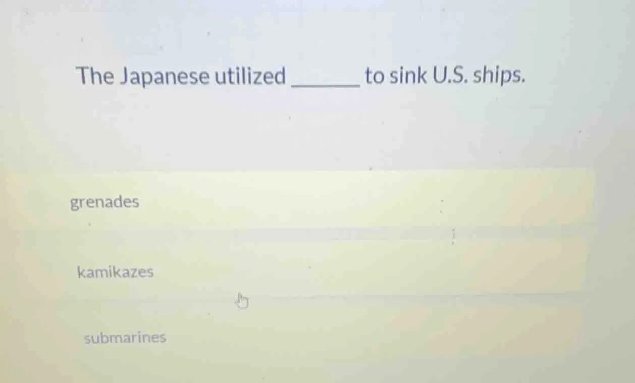 the japanese utilized ______ to sink u.s. ships. grenades kamikazes sub…