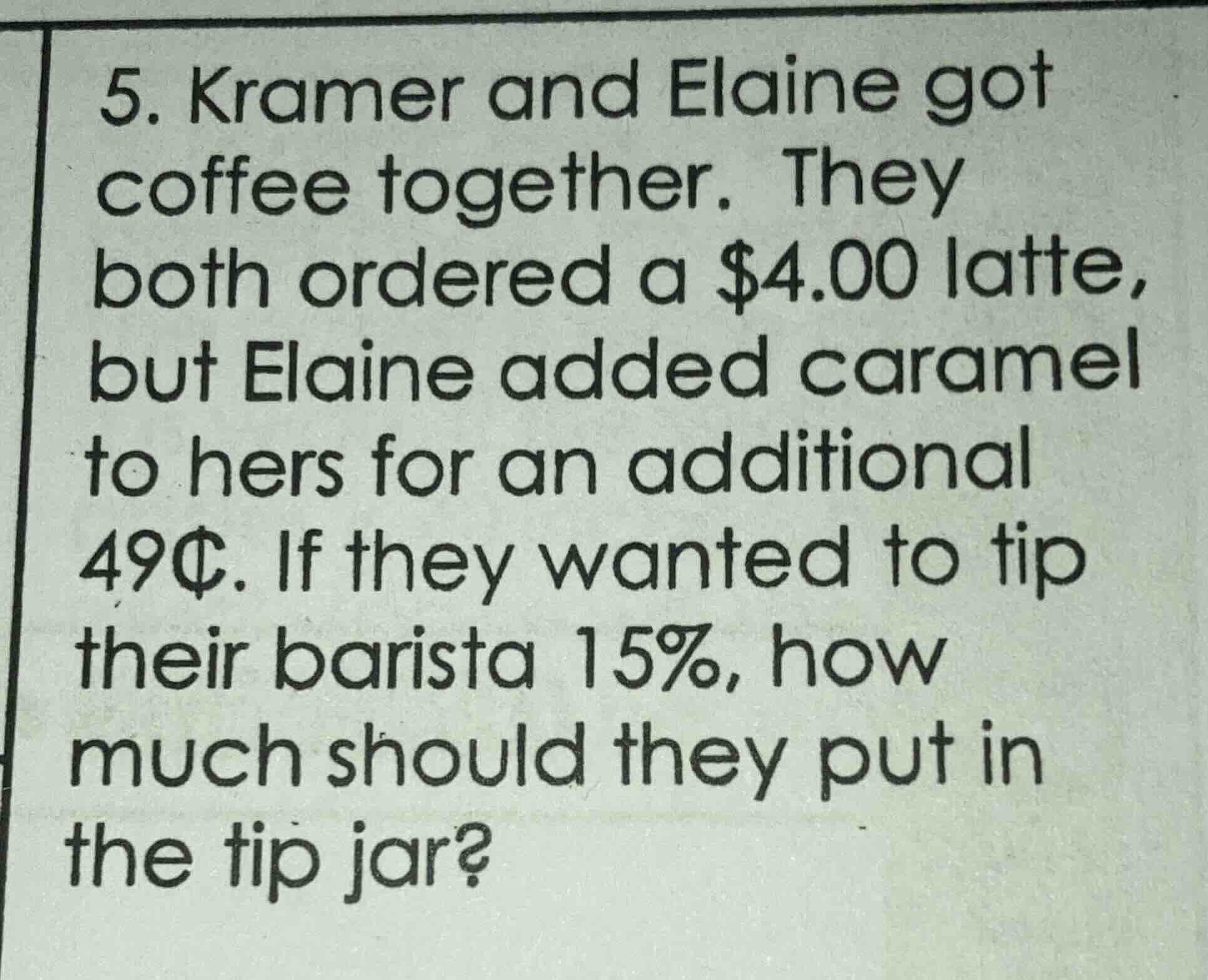 5. kramer and elaine got coffee together. they both ordered a $4.00 lat…