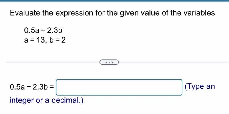 evaluate the expression for the given value of the variables. 0.5a - 2.…