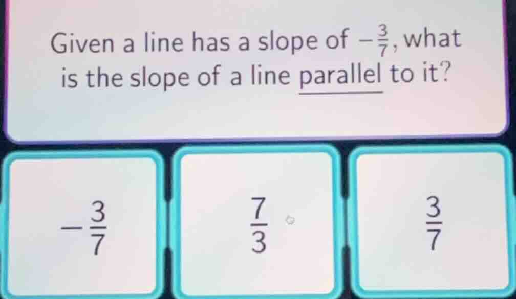 given a line has a slope of $-\frac{3}{7}$, what is the slope of a line…