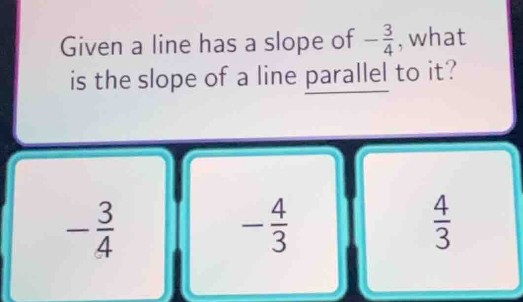 given a line has a slope of $-\frac{3}{4}$, what is the slope of a line…