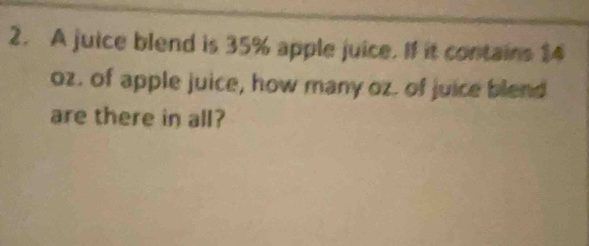 2. a juice blend is 35% apple juice. if it contains 14 oz. of apple jui…