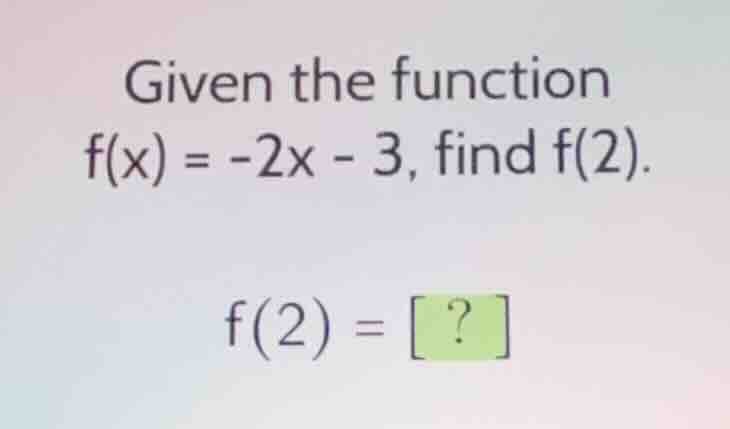 given the function f(x) = -2x - 3, find f(2). f(2) = ?