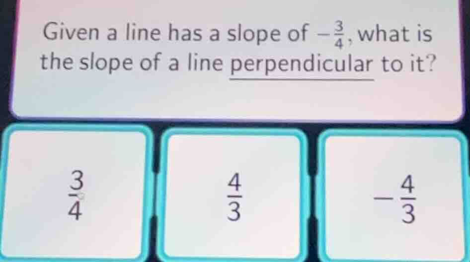 given a line has a slope of $-\frac{3}{4}$, what is the slope of a line…