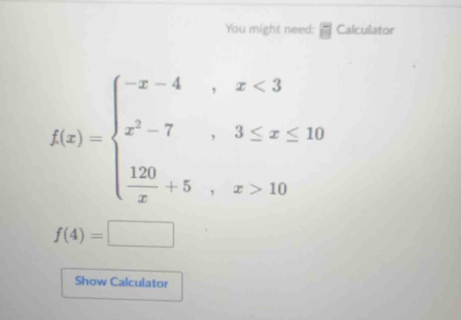 you might need: calculator $f(x) = \\begin{cases} -x - 4 &, \\ x < 3 \\…