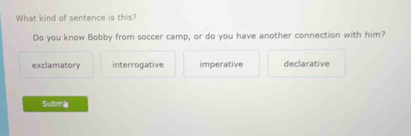 what kind of sentence is this? do you know bobby from soccer camp, or d…