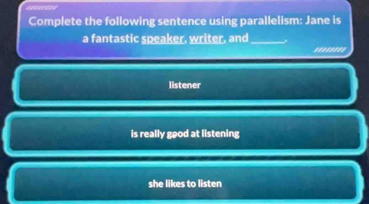 complete the following sentence using parallelism: jane is a fantastic …