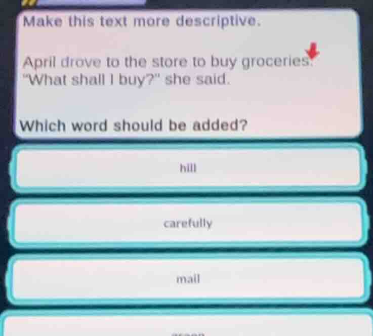 make this text more descriptive. april drove to the store to buy grocer…