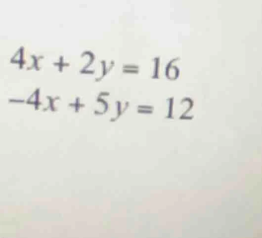 4x + 2y = 16\ -4x + 5y = 12